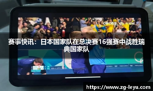 赛事快讯：日本国家队在总决赛16强赛中战胜瑞典国家队